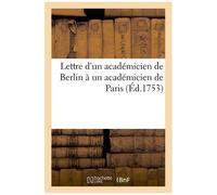 Lettre D'un Académicien De Berlin À Un Académicien De Paris