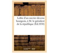 Lettre D'un Ouvrier Devenu Bourgeois, À M. Le Président De La République