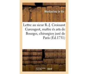 Lettre ecrite au sieur René-Jacques Croissant Garengeot, maître és arts de Bourges, chirurgien juré De Paris au sujet de la nouvelle édition de son Traité d'opérations de chirurgie - Montaulieu Le Fil