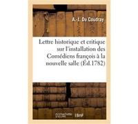 Lettre historique et critique sur l'installation des Comédiens françois à la nouvelle salle Alexandre-Jacques Du Coudray (Auteur)