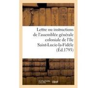 Lettre ou instructions de l'assemblée générale coloniale de l'île Saint-Lucie-la-Fidèle Collectif (Auteur)
