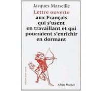 Lettre ouverte aux Français qui s'usent en travaillant et qui pourraient s'enrichir en dormant Jacques Marseille (Auteur)