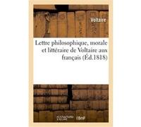 Lettre philosophique, morale et littéraire de Voltaire aux français Voltaire (Auteur)