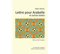 Lettre Pour Arabelle Et Autres Textes - Ecrits Sur L'art Et Proses