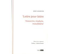 LETTRE POUR LETTRE. TRANSCRIRE, TRADUIRE, TRANSLITTERER