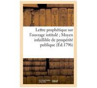 Lettre Prophétique Sur L'ouvrage Intitulé - Moyen Infaillible De Prospérité Publique (Éd.1796)