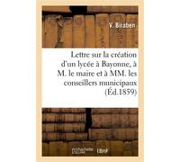 Lettre sur la création d'un lycée à Bayonne, à M. le maire et à MM. les conseillers municipaux - V. Biraben - Hachette Bnf - broché - Livre