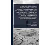Lettre Sur Les Aveugles, Faisant Suite à Celle De Diderot, Ou ConsidÃ(c)rations Sur Leur à tat Moral, Comment On Les Instruit, Comment Ils ... Pour Converser Avec Les Sourds-muets ...
