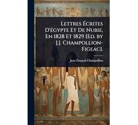 Lettres Ã crites D'Ã(c)gypte Et De Nubie, En 1828 Et 1829 [Ed. by J.J. Champollion-Figeac].