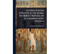 Lettres Ã crites D'Ã(c)gypte Et De Nubie, En 1828 Et 1829 [Ed. by J.J. Champollion-Figeac].