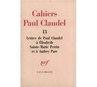 Lettres à Élisabeth Sainte-Marie Perrin et à Audrey Parr Tome 13 - Paul Claudel - Gallimard - broché - Lettres