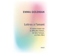 Lettres à l'amant Et autres textes sur la difficulté d'aimer, de faire l'amour, et d'être libre - Emma Goldman - Payot - broché - Essai
