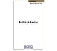 Lettres à Louise - Anne Aunime - ECHO Editions - broché - Témoignage