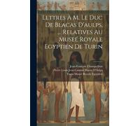 Lettres À M. Le Duc De Blacas D'aulps, ... Relatives Au Museé Royale Egyptien De Turin
