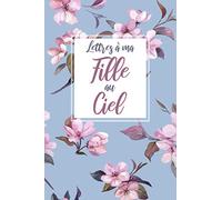 Lettres à ma Fille au Ciel: Journal de deuil pour le traitement du deuil de la Fille