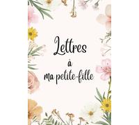 Lettres à ma petite-fille: Journal Floral, Cadeau idéal pour grand-mère, 100 pages lignées