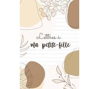 Lettres à ma petite fille quand je te regarde grandir: Cadeau pour grand-mère. Journal à compléter pour renforcer la complicité