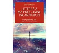 Lettres à ma prochaine incarnation: Une bouteille à la mer sur le fleuve du temps
