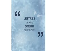 Lettres À Ma Sœur Au Paradis: Journal guidé pour vous aider à guérir la perte de votre sœur | Carnet de notes Le cadeau du deuil | Journal commémoratif de soeur | Journal 6x9 pouces
