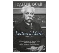 Lettres à Marie - (1882-1924) Correspondance de Gabriel Fauré avec son épouse