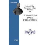Lettres à Mgr Dupanloup, évèque d'Orléans sur le paganisme dans l'éducation