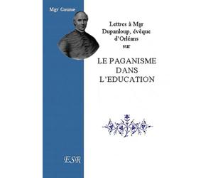 Lettres à Mgr Dupanloup, évèque d'Orléans sur le paganisme dans l'éducation