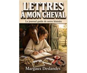 LETTRES À MON CHEVAL Le Journal de Votre Histoire avec Votre Cheval ou Poney: Souvenirs, Photos et Semainier du Cavalier : Séances, Soins, Maréchal, Vétérinaire et Concours