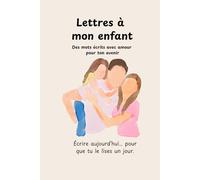 Lettres à mon enfant: Des mots écrits avec amour pour ton avenir