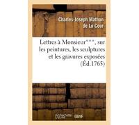 Lettres À Monsieur***, Sur Les Peintures, Les Sculptures Et Les Gravures Exposées Au Sallon