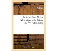 Lettres a Son Altesse Monseigneur le Prince de **** Voltaire (Auteur)