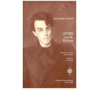 Lettres À Son Fils, Le Poète W.B. Yeats, Et À D'autres Correspondants 1898-1922