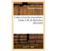 Lettres À Tous Les Journalistes, L'autre À M. De Richelieu, Précédées Et Suivies Des Considérations