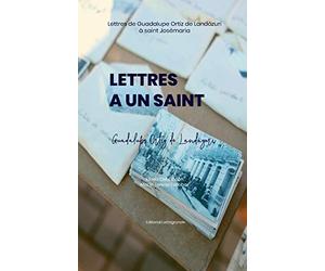 LETTRES A UN SAINT: Lettres de Guadalupe Ortiz de Landázuri à saint Josémaria