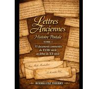 Lettres anciennes et histoire postale Tome 1 55 documents commentés du XVIIIe siècle au début du XXe siècle