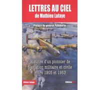 Lettres Au Ciel - De Matthieu Lafaye, Histoire D'un Pionnier De L'aviation Militaire Et Civile Entre 1905 Et 1953