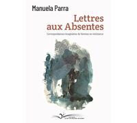 Lettres aux absentes: Correspondances imaginaires de femmes en résistance