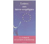 Lettres Aux Turco-Sceptiques - La Turquie Et L'union Européenne