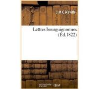Lettres bourguignonnes ou Aperçu philosophique et critique sur les causes des difficultés J M C Naville (Auteur)