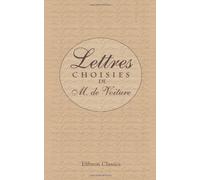 Lettres choisies de M. de Voiture: Dans les quelles ce célèbre Écrivain a répandu le plus d'agréments, par sa manière fine et délicate de louer les Grands, et par son galant badinage