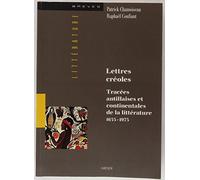 Lettres créoles: Tracées antillaises et continentales de la littérature, Haïti, Guadeloupe, Martinique, Guyane, 1635-1975