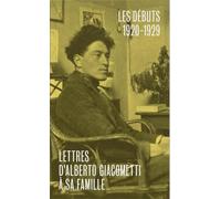 LETTRES D´ALBERTO GIACOMETTI A SA FAMILLE - PREMIER VOLUME : LES DÉBUTS 1920-1929