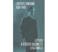 Lettres D'alberto Giacometti À Sa Famille - L'artiste Confirmé (1930-1945)