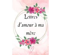 Lettres d'amour à ma mère: Un carnet à compléter pour immortaliser chaque instant avec maman - Cadeau parfait pour la fête des mères ou son anniversaire