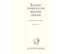 Lettres d'amour à une princesse chinoise: Et autres pièces courtes