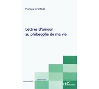 Lettres d'amour au philosophe de ma vie - Monique Charles - L'harmattan - broché - Lettres