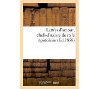Lettres d'amour, chefs-d'oeuvre de style épistolaire. Héloise, Abeilard, la religieuse portugaise: , Mademoiselle de Lespinasse...