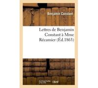 Lettres De Benjamin Constant À Mme Récamier