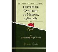 Lettres de Catherine de Médicis, 1582-1585, Vol. 8 (Classic Reprint)