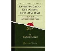 Lettres de Chopin Et de George Sand, (1836-1839): Recueil Établi, Traduit Et Annoté par Ronislas-Edouard Sydow, Denise Colfs-Chainaye Et Suzanne Chainaye (Classic Reprint)