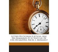 Lettres De Ciceron Á Atticus, Avec Des Remarques Et Le Texte Lat. De L'éd. De Grævius, Par M. L. Mongault